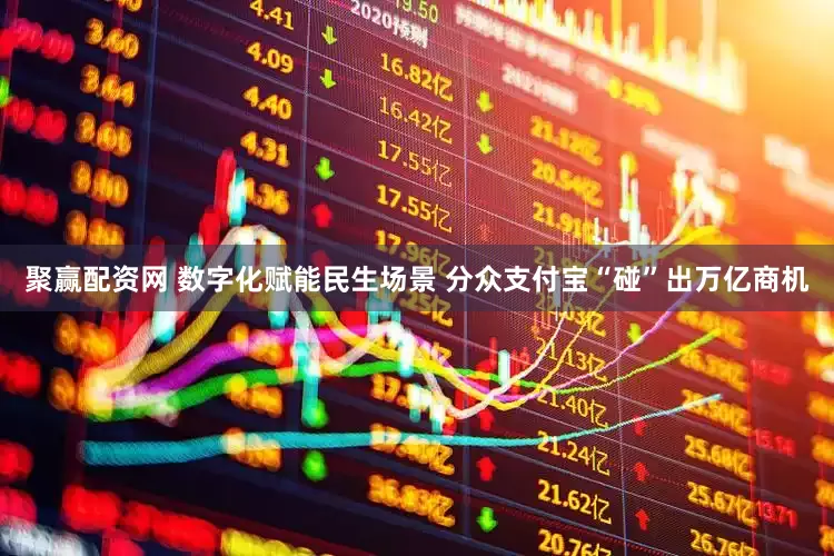 聚赢配资网 数字化赋能民生场景 分众支付宝“碰”出万亿商机