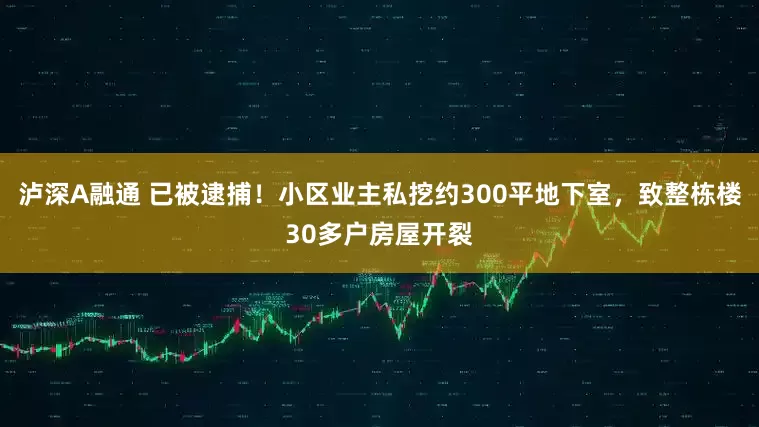 泸深A融通 已被逮捕！小区业主私挖约300平地下室，致整栋楼30多户房屋开裂